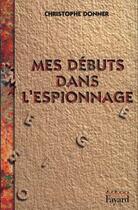 Couverture du livre « Mes débuts dans l'espionnage » de Christophe Donner aux éditions Fayard