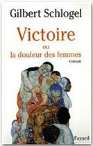 Couverture du livre « Victoire ou la douleur des femmes » de Gilbert Schlogel aux éditions Fayard