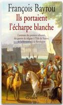 Couverture du livre « Ils portaient l'écharpe blanche » de Francois Bayrou aux éditions Grasset