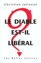 Couverture du livre « Diable est-il libéral ? (Le) : Réponse à Pierre Bourdieu, Viviane Forrester, Bernard Maris, Le Monde Diplomatique, Attac et leurs amis. » de Christian Julienne aux éditions Belles Lettres