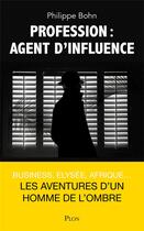 Couverture du livre « Profession : agent d'influence » de Philippe Bohn aux éditions Plon