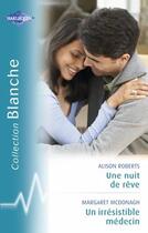 Couverture du livre « Une nuit de rêve ; un irresistible médecin » de Alison Roberts et Margaret Mcdonagh aux éditions Harlequin