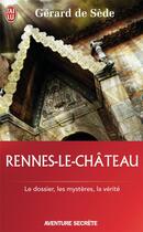 Couverture du livre « Rennes-le-château ; les dossiers, les mystères, la vérité » de Gerard De Sede aux éditions J'ai Lu