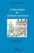 Couverture du livre « L'abécédaire de la Rome ancienne » de Hugues Mouckaga aux éditions L'harmattan