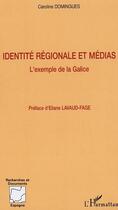 Couverture du livre « Identite regionale et medias - l'exemple de la galice » de Caroline Domingues aux éditions Editions L'harmattan