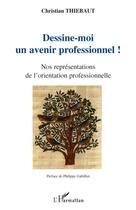 Couverture du livre « Dessine-moi un avenir professionnel ! ; nos représentations de l'orientation professionnelle » de Christian Thiebaut aux éditions L'harmattan