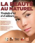 Couverture du livre « La beauté au naturel ; produits d'ici et d'ailleurs » de Leslie Dion aux éditions Vuibert