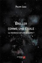 Couverture du livre « Briller comme une étoile : la résilience est-elle possible ? » de Philippe Leduc aux éditions Editions Du Net