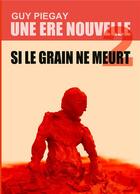 Couverture du livre « Une ère nouvelle t.2 ; si le grain ne meurt » de Guy Piegay aux éditions Books On Demand
