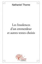 Couverture du livre « Les insolences d un emmerdeur et autres textes choisis » de Nathaniel Thorne aux éditions Edilivre