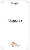 Couverture du livre « Vengeance » de Morgane aux éditions Edilivre