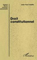 Couverture du livre « Droit constitutionnel ; Licence, Master, concours administratifs » de Jean-Paul Valette aux éditions Editions L'harmattan