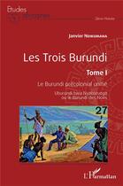 Couverture du livre « Les trois burundi Tome 1 : le Burundi précolonial unifié - uburundi bwa nyaburunga ou le burundi des Noirs » de Janvier Ndikumana aux éditions L'harmattan