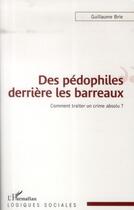 Couverture du livre « Des pédophiles derrière les barreaux ; comment traiter un crime absolu ? » de Guillaume Brie aux éditions L'harmattan