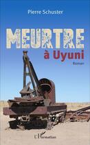 Couverture du livre « Meurtre à Uyuni : Roman » de Pierre Schuster aux éditions L'harmattan