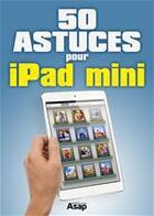 Couverture du livre « 50 astuces pour iPad mini » de Jmr Publishing aux éditions Editions Asap