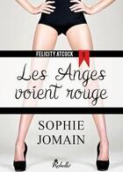 Couverture du livre « Felicity Atcock : 6 - Les anges voient rouge » de Sophie Jomain aux éditions Rebelle