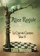 Couverture du livre « Alice Royale t.2 ; le chat du Cheshire » de Celine Mancellon aux éditions Sharon Kena
