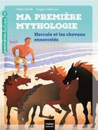 Couverture du livre « Ma première mythologie t.3 : Hercule et les chevaux ensorcelés » de Helene Kerillis et Grégoire Vallancien aux éditions Hatier