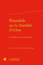 Couverture du livre « Pirandello ou la chambre d'échos : Un théâtre et ses intertextes » de Celine Frigau Manning et Collectif aux éditions Classiques Garnier