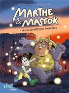 Couverture du livre « Marthe et Mastok Tome 1 : la vie secrète des monstres » de Gregory Elbaz et Gael Bordet aux éditions Milan