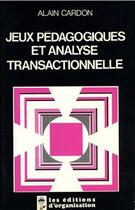 Couverture du livre « Jeux pédagogiques et analyse transactionnelle » de Alain Cardon aux éditions Organisation