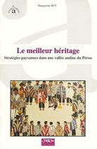 Couverture du livre « Le meilleur héritage ; stratégies paysannes dans une vallée andine du Pérou » de Marguerite Bey aux éditions Ird