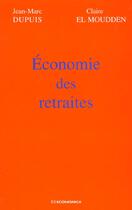 Couverture du livre « Economie Des Retraites » de Jean-Marc Dupuis et Claire El Moudden aux éditions Economica
