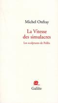 Couverture du livre « La vitesse des simulacres ; les sculptures de Pollès » de Michel Onfray aux éditions Galilee