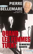 Couverture du livre « Quand les femmes tuent  ; 26 meutres racontés » de Pierre Bellemare aux éditions Succes Du Livre