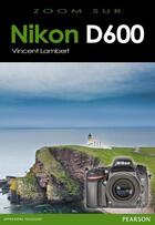 Couverture du livre « Nikon D600 » de Vincent Lambert aux éditions Pearson