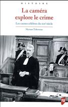 Couverture du livre « La caméra explore le crime ; les causes célèbres du XIXe siècle » de Myriam Tsikounas aux éditions Pu De Rennes