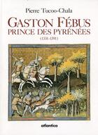 Couverture du livre « Gaston Fébus ; prince des Pyrénées (1331-1391) » de Pierre Tucoo-Chala aux éditions Atlantica