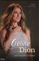 Couverture du livre « Céline Dion ; une histoire d'amour » de Edwige Saint-Eloi aux éditions City