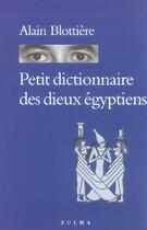 Couverture du livre « Petit dictionnaire des dieux egyptiens » de Alain Blottiere aux éditions Zulma