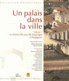 Couverture du livre « Un palais dans la ville t.1 ; le palais des rois de Majorque à Perpignan » de Aymat Catafau et Olivier Passarius aux éditions Trabucaire