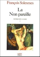 Couverture du livre « Poétique de la femme Tome 1 ; la non pareille » de Francois Solesmes aux éditions Phebus