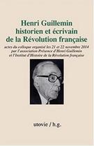 Couverture du livre « Henri Guillemin, historien et écrivain de la Révolution française ; actes du colloque des 21 et 22 novembre 2014 » de  aux éditions Utovie