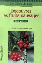 Couverture du livre « Decouvrez les fruits sauvages » de Eric Varlet aux éditions Sang De La Terre