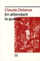 Couverture du livre « En attendant la guerre » de Claude Delarue aux éditions Zoe