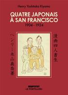 Couverture du livre « Quatre Japonais à San Francisco : 1904-1924 » de Henry Yoshitaka Kiyama aux éditions Revue Onapratut
