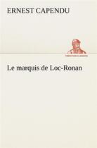 Couverture du livre « Le marquis de loc-ronan - le marquis de loc ronan » de Ernest Capendu aux éditions Tredition