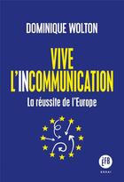 Couverture du livre « Vive l'incommunication ; la réussite de l'Europe » de Dominique Wolton aux éditions Les Peregrines