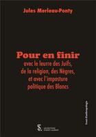 Couverture du livre « Pour en finir avec le leurre des juifs, de la religion, des negres, et avec l imposture politique de » de Jules Merleau-Ponty aux éditions Sydney Laurent