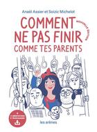 Couverture du livre « Comment ne pas finir comme tes parents » de Soizic Michelot et Anael Assier aux éditions Arenes