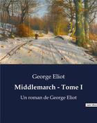Couverture du livre « Middlemarch - Tome I : Un roman de George Eliot » de George Eliot aux éditions Culturea