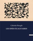 Couverture du livre « LES IDÉES ÉGALITAIRES » de Celestin Bougle aux éditions Culturea