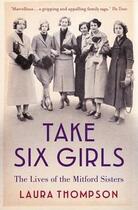 Couverture du livre « TAKE SIX GIRLS - THE LIVES OF THE MITFORD SISTERS » de Laura Thompson aux éditions Head Of Zeus