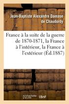 Couverture du livre « France à la suite de la guerre de 1870-1871, la France à l'intérieur, la France à l'extérieur » de Jean-Baptiste Alexandre Damase De Chaudordy aux éditions Hachette Bnf