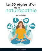 Couverture du livre « Les 50 règles d'or de la naturopathie » de Marion Thelliez aux éditions Larousse
